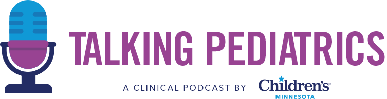 Talking Pediatrics | a clinical podcast by Children's Minnesota | The Kid Experts