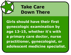 take,care,down,there,Girls,should,have,their,first,gynecologic,examination,by,age,13-15,whether,its,